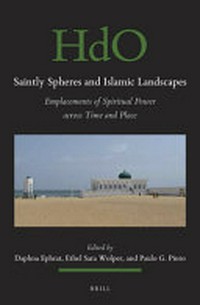 Saintly spheres and Islamic landscapes : emplacements of spiritual power across time and place /