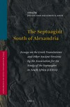 The Septuagint South of Alexandria : essays on the Greek translations and other ancient versions by the Association for the study of the Septuagint in South Africa (LXXSA) /
