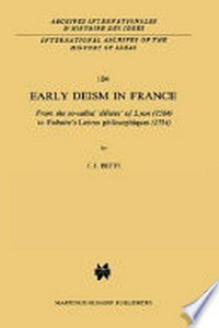 Early deism in France : from the so-called "déistes" of Lyon (1564) to Voltaire's "lettres philosophiques" (1734) /