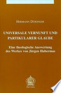 Universale Vernunft und partikularer Glaube : eine theologische Auswertung der Werkes von Jürgen Habermas /