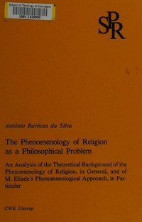 The phenomenology of religion as a philosophical problem : an analysis of the theoretical background of the phenomenology of religion, in general, and of M. Eliade's phenomenological approach, in particular /