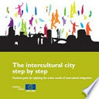 The intercultural city step by step : practical guide for applying the urban model of intercultural integration.