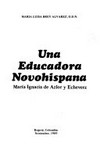 Una educadora novohispana : María Ignacia de Azlor y Echeverz /